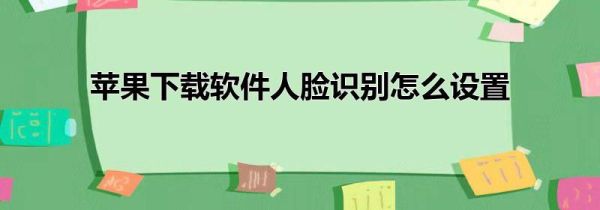 苹果下载软件人脸识别怎么设置