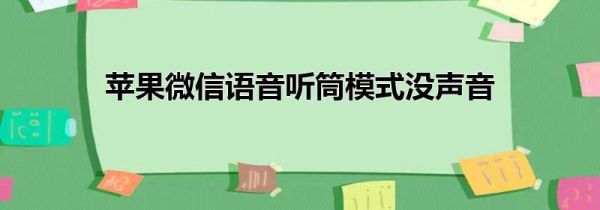 苹果微信语音听筒模式没声音