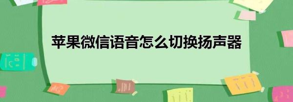 苹果微信语音怎么切换扬声器