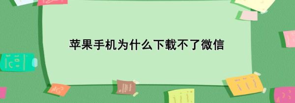 苹果手机为什么下载不了微信