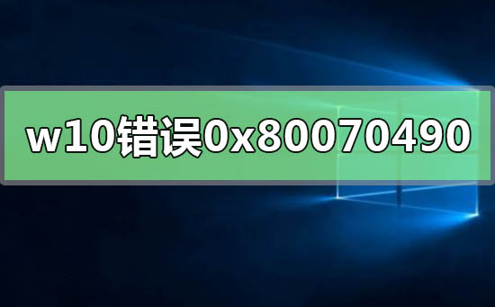 0x80070490错误代码是什么意思？0x80070490错误代码解决办法