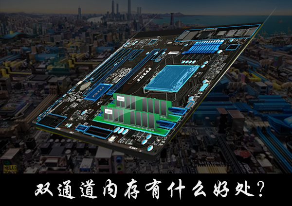 双通道内存有什么好处?组建双通道内存需要什么条件?