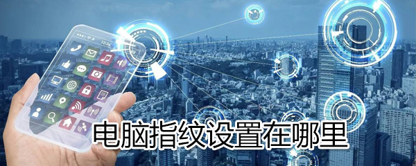 电脑指纹设置在什么位置_电脑指纹设置位置分享