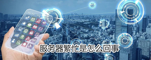 服务器繁忙怎么办?服务器繁忙解决方法分享