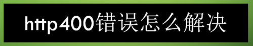 http400错误如何解决