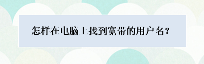 如何在电脑上找到宽带的用户名和密码