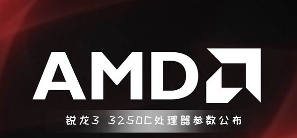 锐龙3 3250C处理器参数公布 12nm Zen+架构