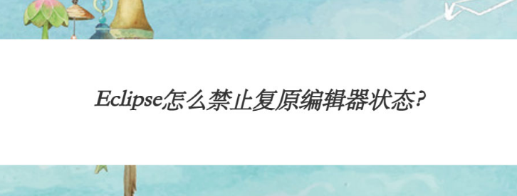 Eclipse关闭编辑器启动复原选项方法介绍