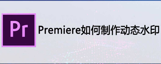 Pr动态水印制作方法介绍