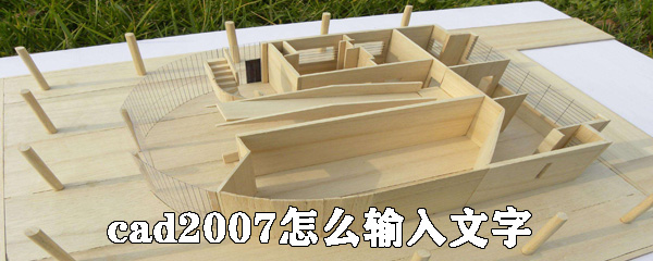 cad2007如何输入文字?CAD2007版插入文字方法解析