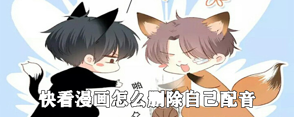 快看漫画如何删除自己配音 删除自己配音的方法说明