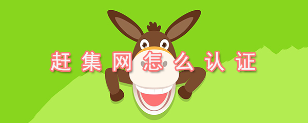 赶集网如何认证_赶集网身份认证方法介绍