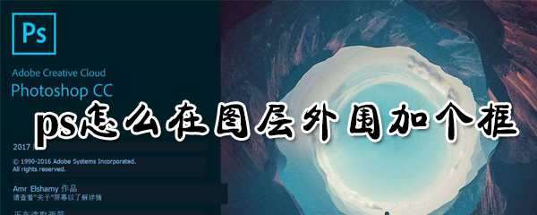 ps如何在图层外围加个框?ps在图层外围加个框方法盘点