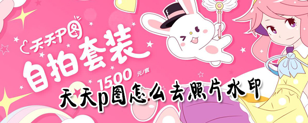 天天p图如何快速去照片水印_天天p图去水印方法一览