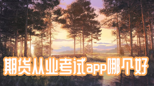 期货从业考试app有哪些 期货从业考试软件介绍