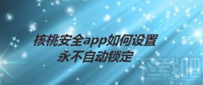 核桃安全app设置永不自动锁定的方法