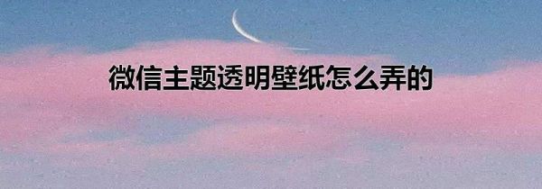 微信主题透明壁纸怎么弄的