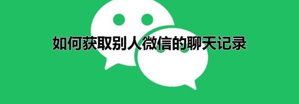 如何获取别人微信的聊天记录