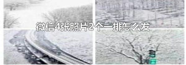 微信4张照片2个一排怎么发