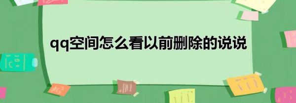 qq空间怎么看以前删除的说说