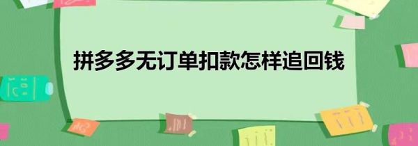 拼多多无订单扣款怎样追回钱