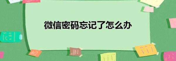 微信密码忘记了怎么办