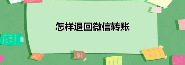 怎样退回微信转账