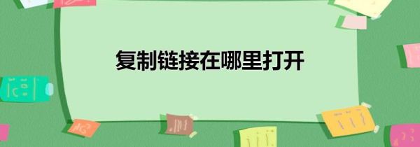 复制链接在哪里打开